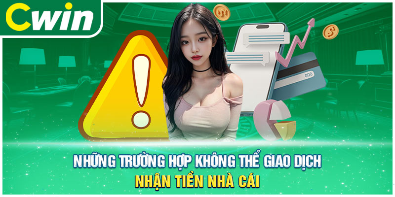 Những trường hợp không thể giao dịch nhận tiền nhà cái