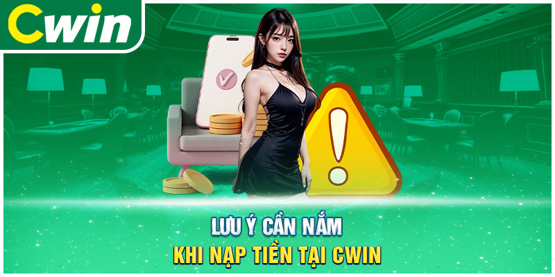 Lưu ý cần nắm khi nạp tiền tại CWIN